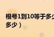 根號(hào)1到10等于多少（從根號(hào)1至根號(hào)10等于多少）