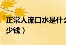 正常人流口水是什么原因引起的（正常人流多少錢）