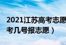 2021江蘇高考志愿時間及安排（2022江蘇高考幾號報志愿）