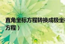 直角坐標方程轉(zhuǎn)換成極坐標方程（極坐標方程化為直角坐標方程）