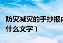 防災(zāi)減災(zāi)的手抄報(bào)內(nèi)容（防災(zāi)減災(zāi)的手抄報(bào)寫什么文字）