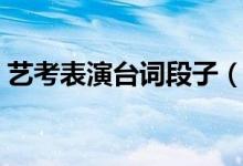 藝考表演臺詞段子（藝考表演片段臺詞有嗎）