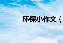 環(huán)保小作文（環(huán)保小作文范文）