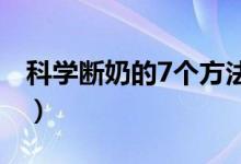 科學(xué)斷奶的7個方法（科學(xué)斷奶的方法有哪些）