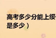 高考多少分能上綏化學(xué)院（2021錄取分?jǐn)?shù)線(xiàn)是多少）