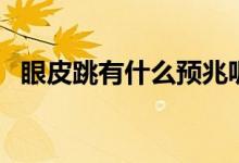 眼皮跳有什么預(yù)兆呢（眼皮跳有什么預(yù)兆）