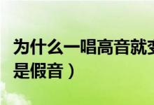 為什么一唱高音就變假聲（為什么一唱高音就是假音）