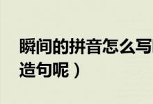 瞬間的拼音怎么寫?。ㄋ查g的拼音 可以怎么造句呢）