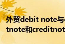 外貿(mào)debit note與credit note的區(qū)別（debitnote和creditnote的區(qū)別）