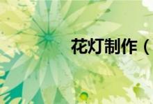 花燈制作（怎么制作花燈）