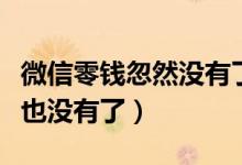 微信零錢忽然沒有了（微信零錢怎么突然一分也沒有了）