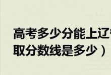 高考多少分能上遼寧工程技術(shù)大學(xué)（2021錄取分?jǐn)?shù)線是多少）