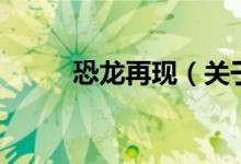 恐龍再現(xiàn)（關(guān)于恐龍再現(xiàn)的介紹）