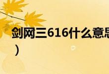 劍網(wǎng)三616什么意思（劍網(wǎng)三616是什么意思）