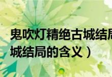 鬼吹燈精絕古城結(jié)局什么意思（鬼吹燈精絕古城結(jié)局的含義）