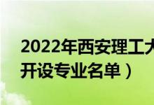 2022年西安理工大學(xué)高科學(xué)院有哪些專(zhuān)業(yè)（開(kāi)設(shè)專(zhuān)業(yè)名單）