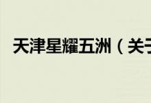 天津星耀五洲（關(guān)于天津星耀五洲的介紹）