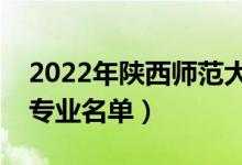 2022年陜西師范大學有哪些專業(yè)（國家特色專業(yè)名單）