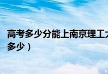 高考多少分能上南京理工大學(xué)紫金學(xué)院（2021錄取分?jǐn)?shù)線是多少）