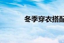 冬季穿衣搭配(推薦6種搭配)