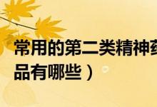 常用的第二類精神藥品有哪些（第二類精神藥品有哪些）