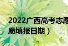 2022廣西高考志愿填報(bào)開始及結(jié)束時(shí)間（志愿填報(bào)日期）