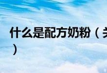 什么是配方奶粉（關(guān)于什么是配方奶粉的介紹）