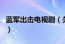 藍(lán)軍出擊電視?。P(guān)于藍(lán)軍出擊電視劇的介紹）