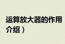 運(yùn)算放大器的作用（關(guān)于運(yùn)算放大器的作用的介紹）