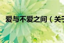 愛與不愛之間（關(guān)于愛與不愛之間的介紹）
