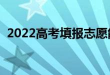 2022高考填報志愿能填幾個學校（怎么填）