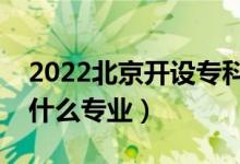 2022北京開設(shè)?？频谋究拼髮W(xué)有哪些（都有什么專業(yè)）