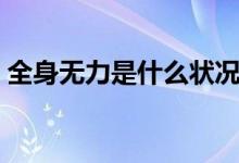 全身無(wú)力是什么狀況（全身無(wú)力是什么情況）