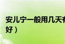 安兒寧一般用幾天有效（安兒寧一般吃幾天最好）