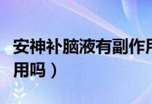 安神補(bǔ)腦液有副作用沒有（安神補(bǔ)腦液有副作用嗎）