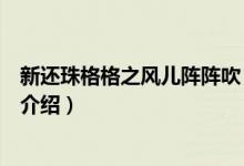 新還珠格格之風(fēng)兒陣陣吹（關(guān)于新還珠格格之風(fēng)兒陣陣吹的介紹）