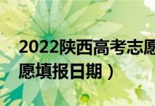 2022陜西高考志愿填報(bào)開始及結(jié)束時(shí)間（志愿填報(bào)日期）