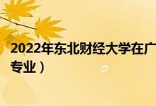 2022年東北財(cái)經(jīng)大學(xué)在廣東招生計(jì)劃及招生人數(shù)（都招什么專業(yè)）