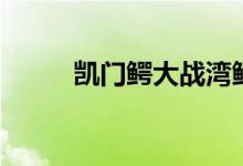 凱門鱷大戰(zhàn)灣鱷（凱門鱷的特點）