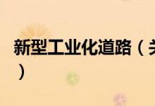 新型工業(yè)化道路(關(guān)于新型工業(yè)化道路的介紹)