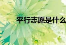 平行志愿是什么意思(請舉例說明)
