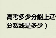 高考多少分能上遼寧中醫(yī)藥大學(xué)（2021錄取分?jǐn)?shù)線是多少）