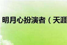 明月心扮演者（天涯明月刀的主演演員是誰）