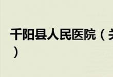 千陽縣人民醫(yī)院（關(guān)于千陽縣人民醫(yī)院的介紹）
