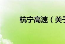 杭寧高速（關(guān)于杭寧高速的介紹）