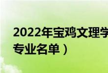 2022年寶雞文理學院有哪些專業(yè)（國家特色專業(yè)名單）