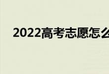2022高考志愿怎么填（可以報幾個志愿）