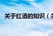 關(guān)于紅酒的知識(shí)（關(guān)于紅酒的知識(shí)有什么）