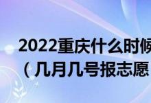 2022重慶什么時(shí)候可以填報(bào)?？铺崆芭驹福◣自聨滋枅?bào)志愿）
