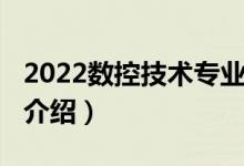2022數(shù)控技術(shù)專業(yè)介紹（2022數(shù)控技術(shù)專業(yè)介紹）